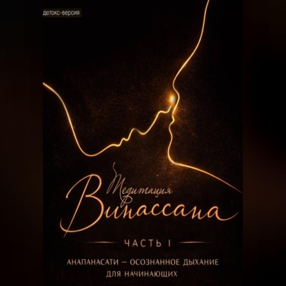 Медитация Випассана. Часть 1 - Анапанасати: Осознанное дыхание для начинающих - детокс-версия (5-дневный онлайн-курс медитации для успокоения нервной системы)