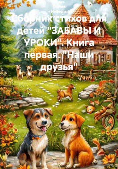 Сборник стихов для детей «ЗАБАВЫ И УРОКИ». Книга первая. «Наши друзья»