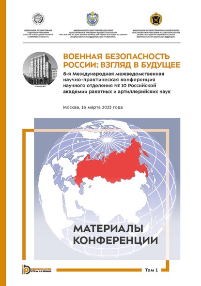 

Военная безопасность России: взгляд в будущее. 8-я Международная межведомственная научно-практическая конференция научного отделения № 10 Российской академии ракетных и артиллерийских наук. Москва, 16 марта 2023 года. В 3-х томах. Том 1