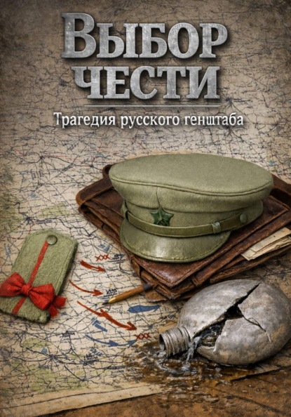 ВЫБОР ЧЕСТИ. Трагедия Русского Генштаба.