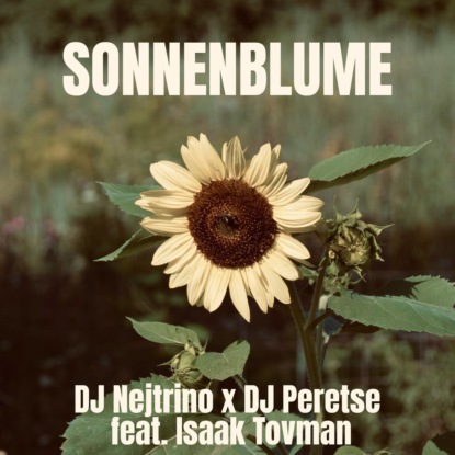 DJ Nejtrino, DJ Peretse feat. Isaak Tovman - Sonnenblume