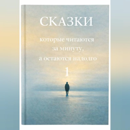 Сказки, которые читаются за минуту, а остаются надолго. Том 1