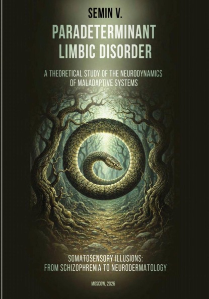 PARADETERMINANT LIMBIC DISORDER. SOMATOSENSORY ILLUSIONS: FROM SCHIZOPHRENIA TO NEURODERMATOLOGY (A THEORETICAL STUDY OF THE NEURODYNAMICS OF MALADAPTIVE SYSTEMS)