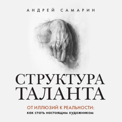 Структура таланта. От иллюзий к реальности. Как стать настоящим художником