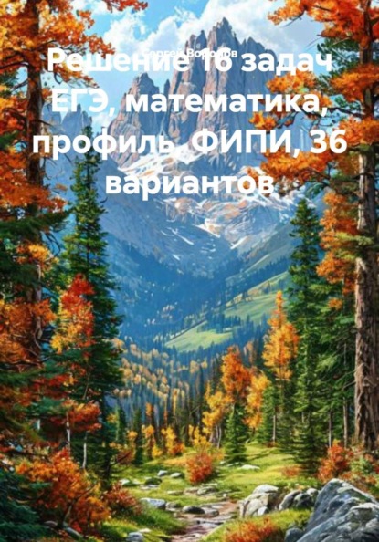 Решение 16 задач ЕГЭ, математика, профиль, ФИПИ, 36 вариантов