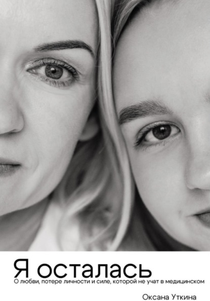 Я осталась. О любви, потере личности и силе, которой не учат в медицинском
