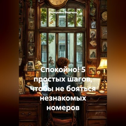 Обложка аудиокниги «Спокойно! 5 простых шагов, чтобы не бояться незнакомых номеров»
