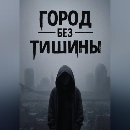 Обложка аудиокниги «Город без тишины»