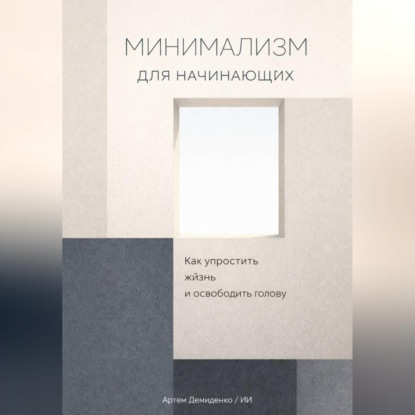 Минимализм для начинающих: Как упростить жизнь и освободить голову