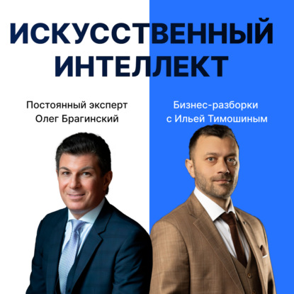 Выпуск №171: Навык предпринимателя «Искусственный интеллект». Бизнес-разборки: Илья Тимошин и Олег Брагинский