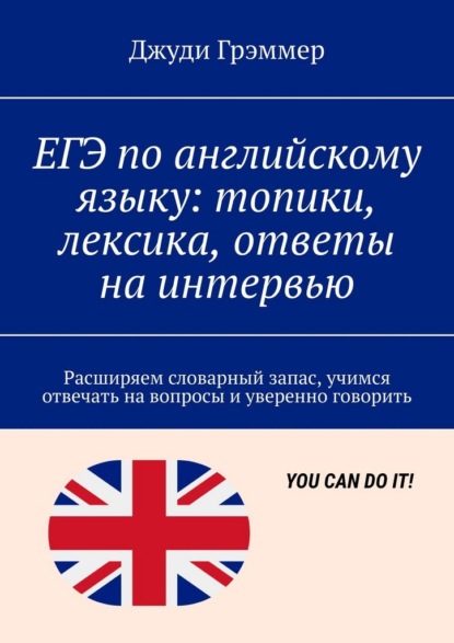 Джуди Грэммер ЕГЭ по английскому языку: топики, лексика, ответы на интервью. Расширяем словарный запас, учимся отвечать на вопросы и уверенно говорить