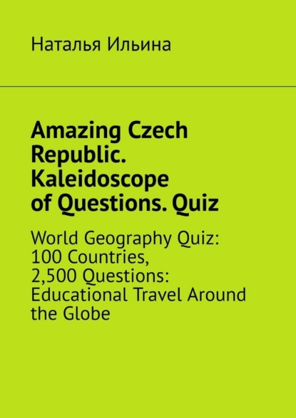 

Amazing Czech Republic. Kaleidoscope of Questions. Quiz. World Geography Quiz: 100 Countries, 2,500 Questions: Educational Travel Around the Globe