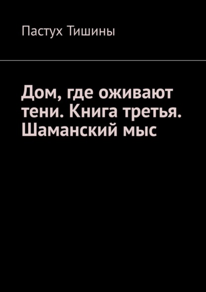 

Дом, где оживают тени. Книга третья. Шаманский мыс