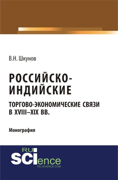 Российско-индийские торгово-экономические связи в XVIII – XIX вв. (Аспирантура, Магистратура). Монография.