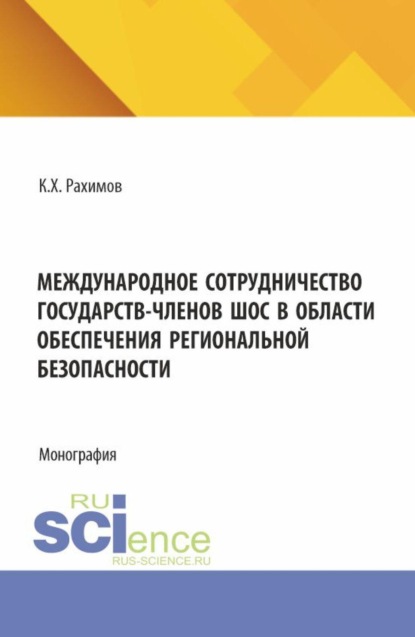 

Международное сотрудничество государств-членов ШОС в области обеспечения региональной безопасности. (Аспирантура, Бакалавриат, Магистратура, Специалитет). Монография.