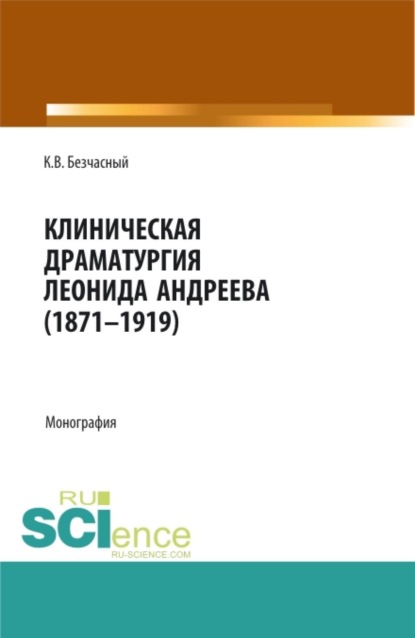 

Клиническая драматургия Леонида Андреева (1871-1919). (Бакалавриат, Магистратура, Ординатура). Монография.