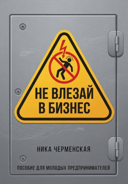 Не влезай в бизнес. Пособие для молодых предпринимателей