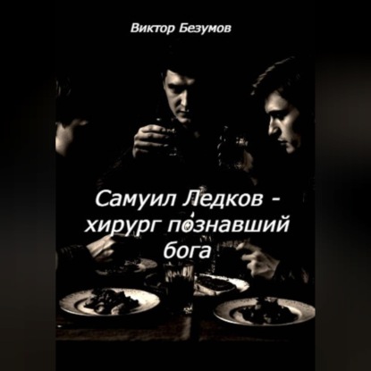 Аудиокнига «Самуил Ледков - хирург познавший бога», Виктор Безумов