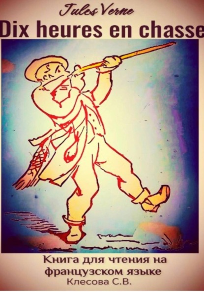 Jules Verne. Dix heures en chasse. Книга для чтения на французском языке