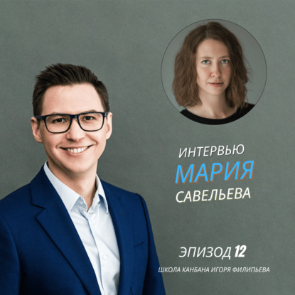 Переход от практик к зрелой Канбан-системе — взгляд эксперта — Мария Савельева