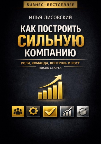 Как построить сильную компанию. Роли, команда, контроль и рост после старта