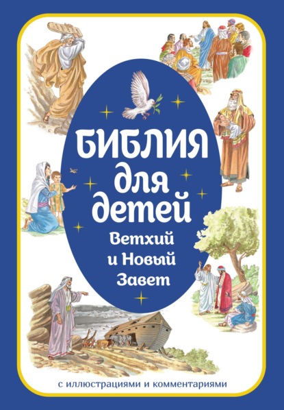 Библия для детей. Ветхий и Новый Завет с иллюстрациями и комментариями