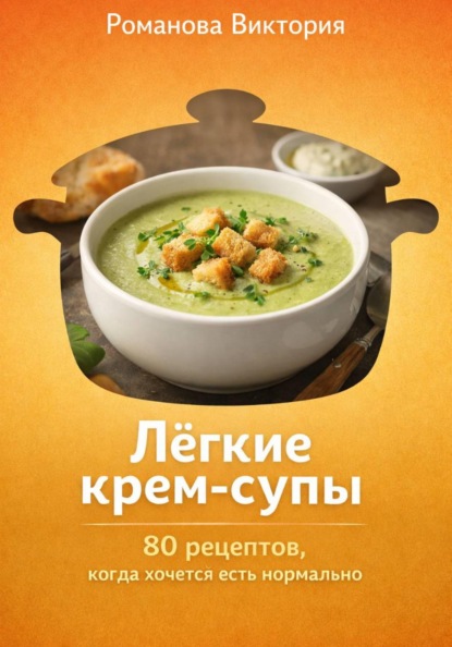 Лёгкие крем-супы: 80 рецептов, когда хочется есть нормально