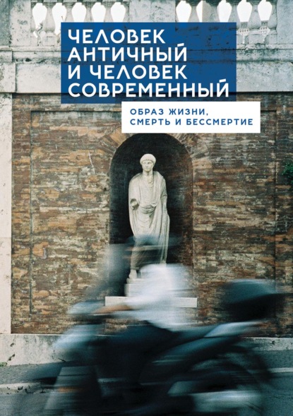 

Человек античный и человек современный: образ жизни, смерть и бессмертие