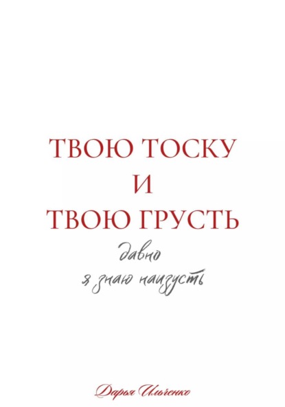 Твою тоску и твою грусть давно я знаю наизусть