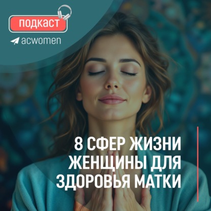  Подкаст 8 сфер жизни женщины для здоровья матки