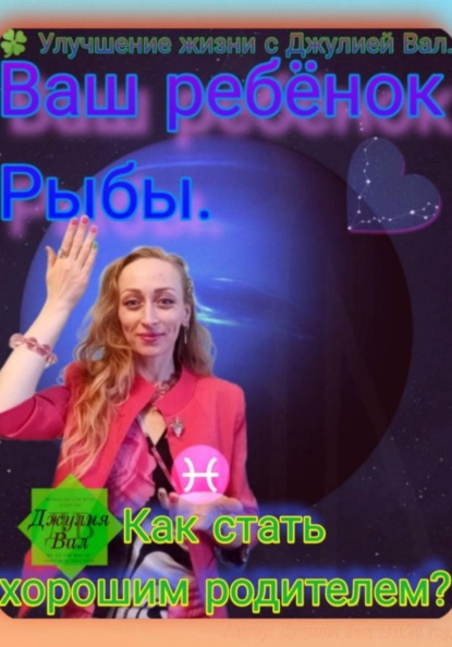 Рыбы. Как стать хорошим родителем для ребёнка Рыбы. Автор — Джулия Вал.