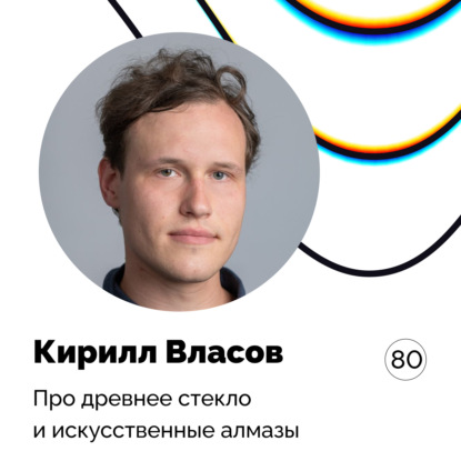 Про древнее стекло и искусственные алмазы — Кирилл Власов