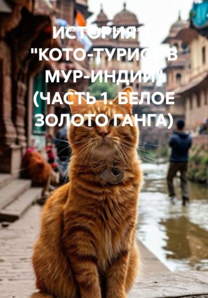 ИСТОРИЯ 4. "КОТО-ТУРИСТ В МУР-ИНДИИ" (ЧАСТЬ 1. БЕЛОЕ ЗОЛОТО ГАНГА)