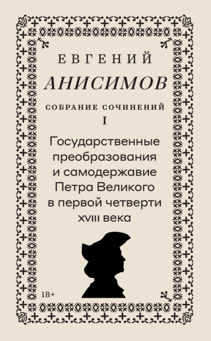 Собрание сочинений. Том 1. Государственные преобразования и самодержавие Петра Великого в первой четверти XVIII века