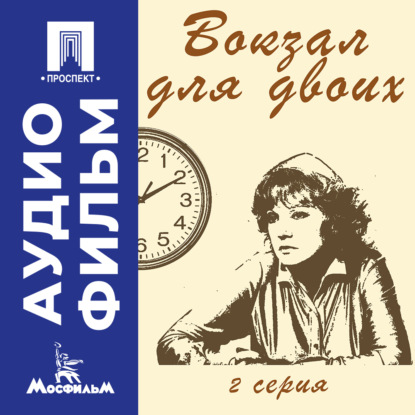 Обложка аудиокниги «Вокзал для двоих. Серия 2 – аудиофильм»