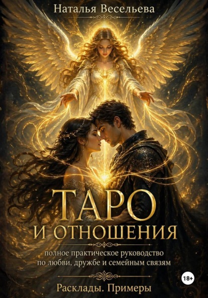 ТАРО И ОТНОШЕНИЯ.  Полное практическое руководство по любви, дружбе и семейным связям. РАСКЛАДЫ. ПРИМЕРЫ