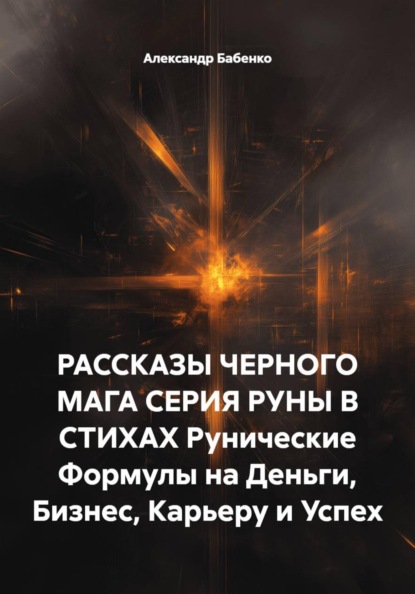 РАССКАЗЫ ЧЕРНОГО МАГА СЕРИЯ РУНЫ В СТИХАХ Рунические Формулы на Деньги, Бизнес, Карьеру и Успех