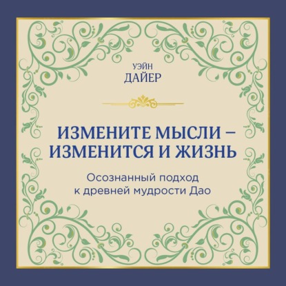 Обложка аудиокниги «Измените мысли – изменится и жизнь. Осознанный подход к древней мудрости Дао»