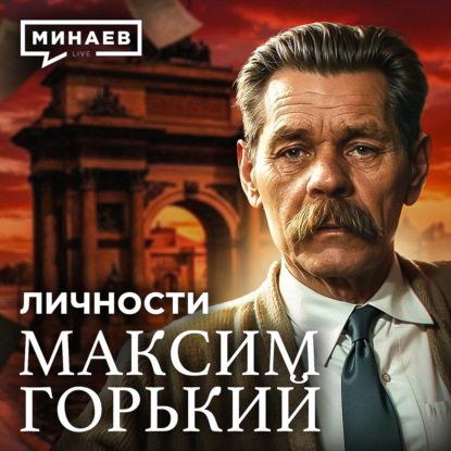 Максим Горький: История не для школьной программы / Личности / МИНАЕВ