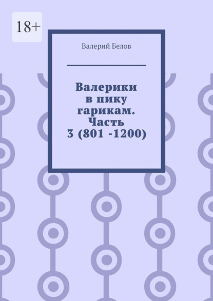 Валерики в пику гарикам. Часть 3 (801 -1200)