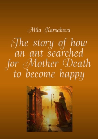 The story of how an ant searched for Mother Death to become happy
