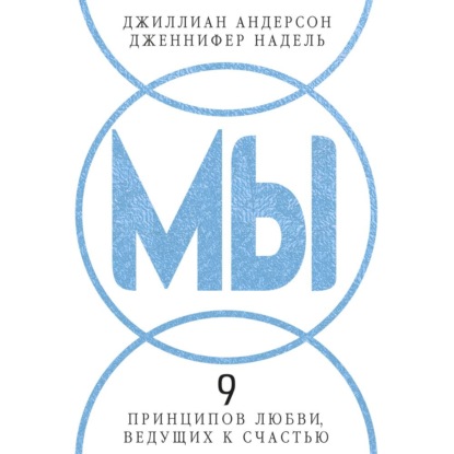 

МЫ: 9 принципов любви, ведущих к счастью