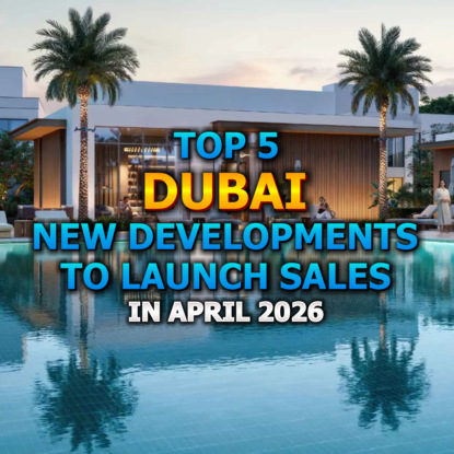  Top 5 Dubai New Developments to Launch Sales in April 2026 from $300,000