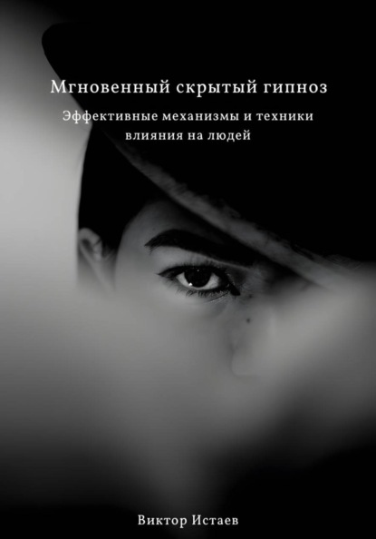 Мгновенный скрытый гипноз. Эффективные механизмы и техники влияния на людей