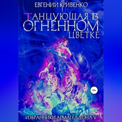 Обложка аудиокниги «Танцующая в огненном цветке. Избранники Армагеддона 5»