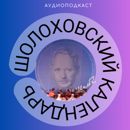 Шолоховский календарь. Аудиоподкаст ГБУК РО «РОДБВ»