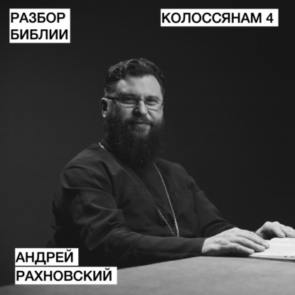Колоссянам 4 - Андрей Рахновский - РАЗБОР БИБЛИИ
