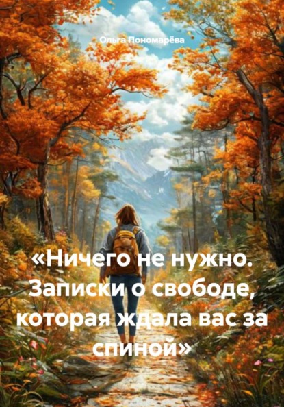 «Ничего не нужно. Записки о свободе, которая ждала вас за спиной»