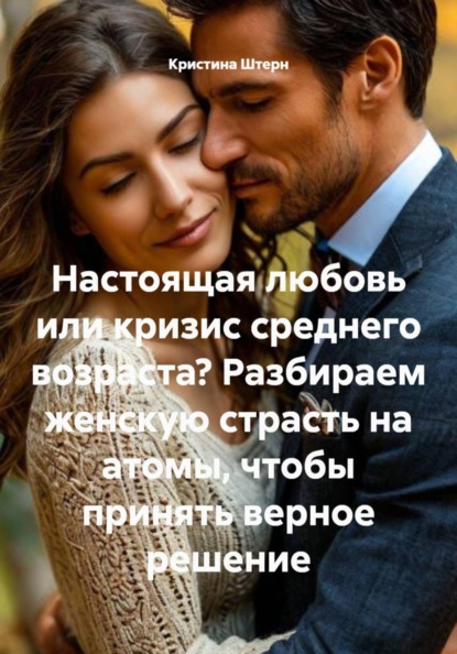 Настоящая любовь или кризис среднего возраста? Разбираем женскую страсть на атомы, чтобы принять верное решение