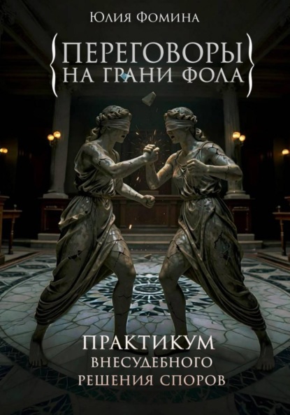 Переговоры на грани фола. Практикум внесудебного решения споров